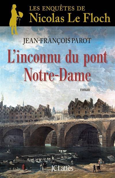 Les enquêtes de Nicolas Le Floch, commissaire au Châtelet. L'inconnu du pont Notre-Dame | Jean-François Parot