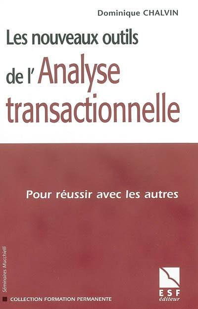 Les nouveaux outils de l'analyse transactionnelle : pour réussir avec les autres | Dominique Chalvin