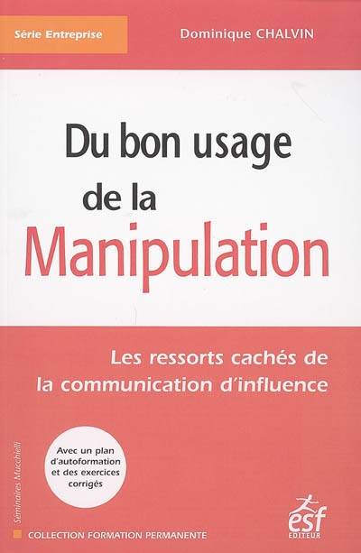 Du bon usage de la manipulation : les ressorts cachés de la communication d'influence | Dominique Chalvin