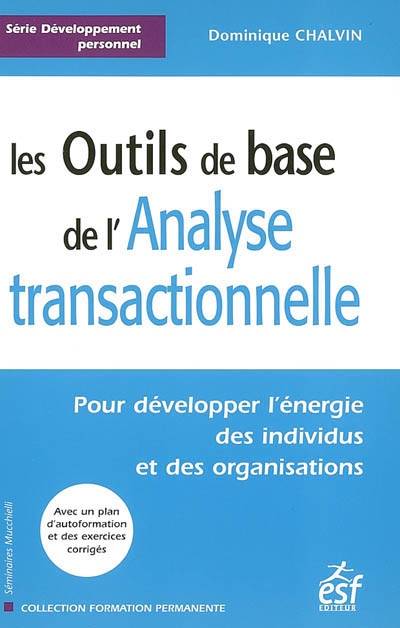 Les outils de base de l'analyse transactionnelle : pour développer l'énergie des individus et des organisations | Dominique Chalvin