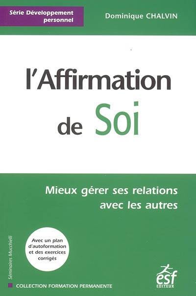 L'affirmation de soi : mieux gérer ses relations avec les autres | Dominique Chalvin