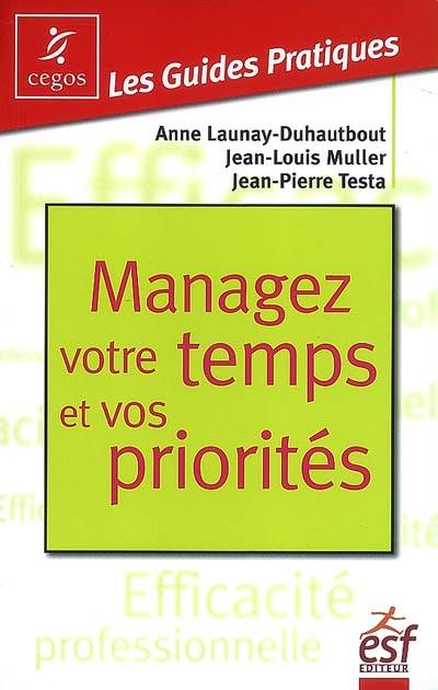 Managez votre temps et vos priorités | Anne Launay-Duhautbout, Jean-Louis Muller, Jean-Pierre Testa