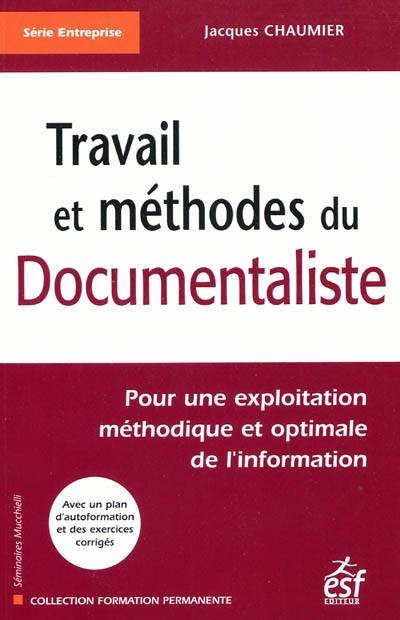 Travail et méthodes du documentaliste : pour une exploitation méthodique et optimale de l'information | Jacques Chaumier