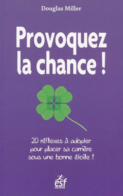 Provoquez la chance ! : 20 réflexes à adopter pour placer sa carrière sous une bonne étoile ! | Douglas Miller, Anne Rémond