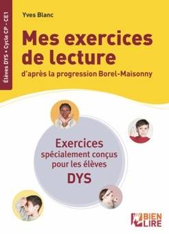 Bien lire et aimer lire : méthode phonétique et gestuelle créée par Suzanne Borel-Maisonny. Mes exercices de lecture d'après la progression Borel-Maisonny : exercices spécialement conçus pour les élèves DYS : cycle CP-CE1 | Yves Blanc