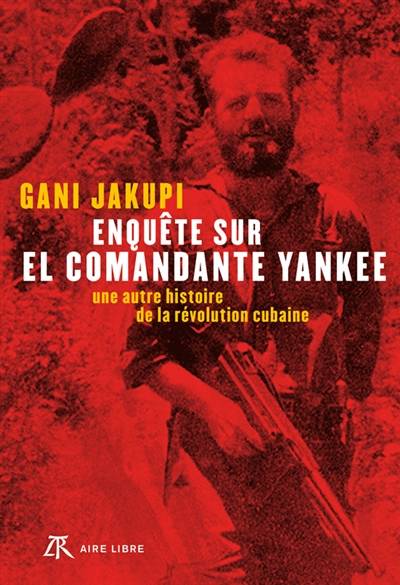 Enquête sur el comandante Yankee : une autre histoire de la révolution cubaine | Gani Jakupi