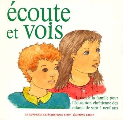 Ecoute et vois : le livre de la famille pour l'éducation chrétienne des enfants de sept à neuf ans | Diffusion catéchistique, Anne-Marie Bardet, Charles Paliard