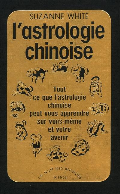 L'astrologie chinoise : tout ce que l'astrologie chinoise peut vous apprendre sur vous-même et votre avenir | Suzanne White, Simone Hilling