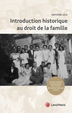 Introduction historique au droit de la famille : droits de l'Antiquité, juslexque, droit français, droit musulman : ouvrage conforme aux programmes de la L1 droit | Antoine Leca