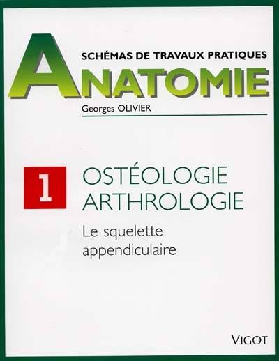 Schémas de travaux pratiques. Vol. 1. Ostéologie et arthrologie : le squelette appendiculaire | Georges Olivier