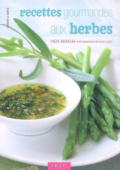 Recettes gourmandes aux herbes | Faiza Mebazaa, Alain Caste, Solveig Darrigo-Dartinet