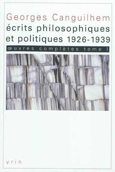 Oeuvres complètes. Vol. 1. Ecrits philosophiques et politiques (1926-1939) | Georges Canguilhem, Jean-Francois Braunstein, Michele Cammelli, Xavier Roth, Yves Schwartz, Jacques Bouveresse