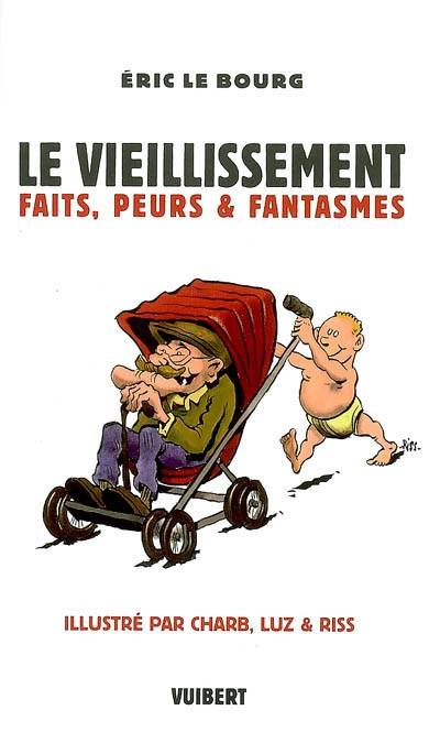 Le vieillissement : faits, peurs & fantasmes | Eric Le Bourg, Charb, Luz, Riss