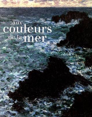 Aux couleurs de la mer : exposition, Paris, Musée d'Orsay, 6 nov. 1999-16 janv. 2000 | 