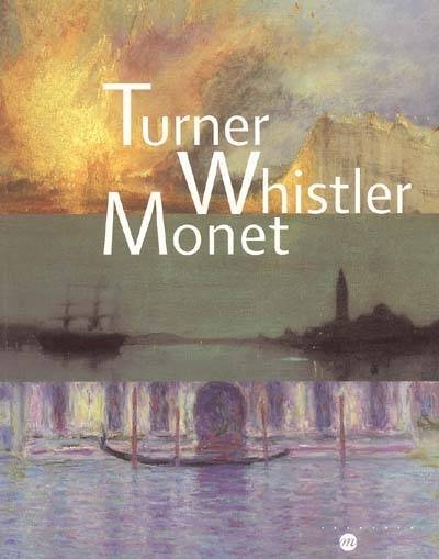 Turner, Whistler, Monet : exposition, Paris, Galeries nationales du Grand Palais, 11 oct. 2004-17 janv. 2005 | Katharine Lochnan, Luce Abélès, Sylvie Patin