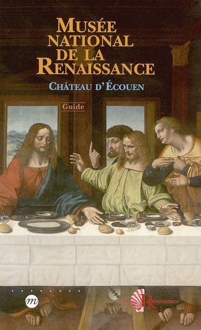 Musée national de la Renaissance, château d'Ecouen : guide | Musee national de la Renaissance (Ecouen, Val-d'Oise), Herve Oursel, Thierry Crepin-Leblond