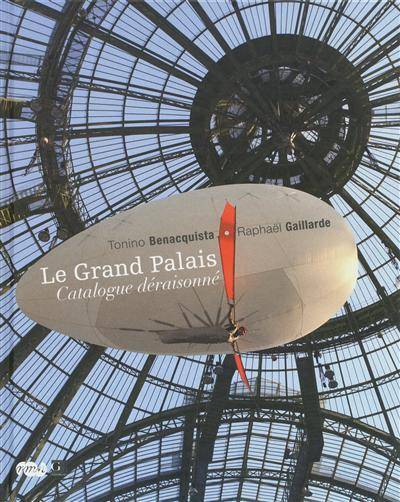 Le Grand Palais, catalogue déraisonné | Tonino Benacquista, Raphael Gaillarde, Jean-Paul Cluzel