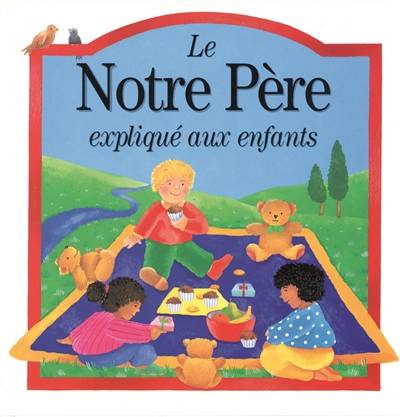 Le Notre Père expliqué aux enfants | Lois Rock, Claire Henley, Claire Henley, Annick Lalucq