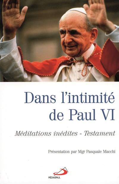 Dans l'intimité de Paul VI : méditations inédites, testament | Paul 6, Pasquale Macchi, Patrice Mahieu