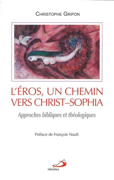 L'éros, un chemin vers Christ-Sophia : approches bibliques et théologiques | Christophe Gripon, Francois Nault