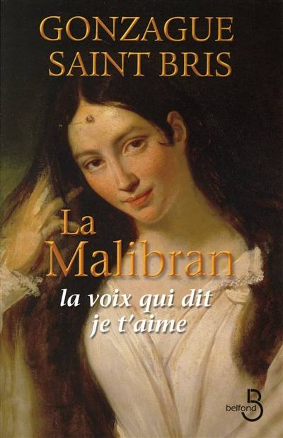 La Malibran : la voix qui dit je t'aime | Gonzague Saint Bris