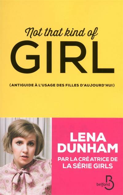 Not that kind of girl : antiguide à l'usage des filles d'aujourd'hui | Lena Dunham, Catherine Gibert