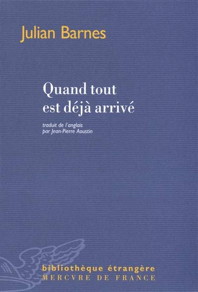 Quand tout est déjà arrivé | Julian Barnes, Jean-Pierre Aoustin