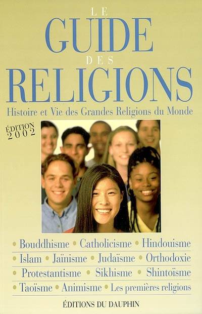 Le guide des religions : histoire et vie des grandes religions du monde : christianisme, judaïsme, islam, bouddhisme, hindouisme, jaïnisme, sikhisme, taoïsme, shintoïsme, animisme, les premières religions | Stephanos