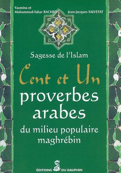 Cent et un proverbes arabes, du milieu populaire maghrébin : sagesse de l'Islam | Yasmina Rached, Mohammed-Tahar Rached, Jean-Jacques Salvetat, Mohammed-Tahar Rached, Jean-Jacques Salvetat