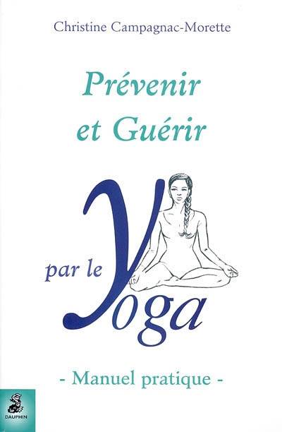 Prévenir et guérir par le yoga : manuel pratique | Christine Campagnac-Morette