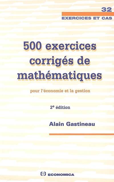 500 exercices corrigés de mathématiques pour l'économie et la gestion | Alain Gastineau