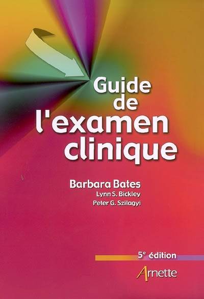 Guide de l'examen clinique | Barbara Bates, Lynn S. Bickley, Peter G. Szilagyi, Elizabeth H. Naumburg, Joyce Beebe Thompson, Paul Babinet, Jean-Marc Retbi