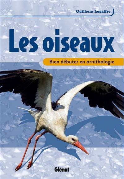 Les oiseaux : bien débuter en ornithologie | Guilhem Lesaffre