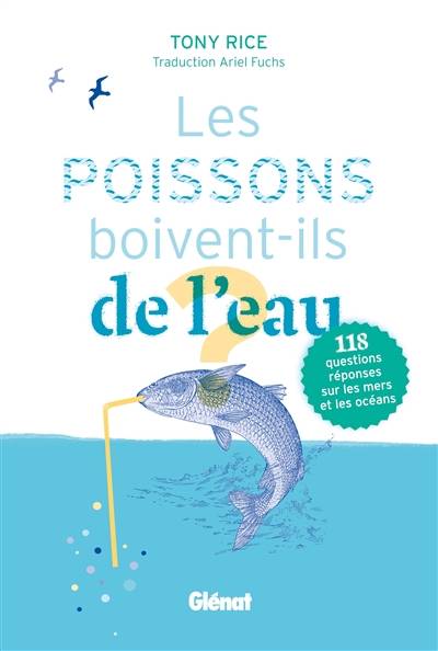 Les poissons boivent-ils de l'eau ? : 118 questions-réponses sur les mers et les océans | Tony Rice, Ariel Fuchs