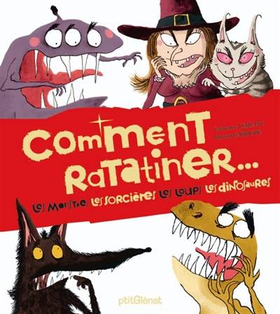 Comment ratatiner... : les monstres, les sorcières, les loups, les dinosaures | Catherine Leblanc, Roland Garrigue