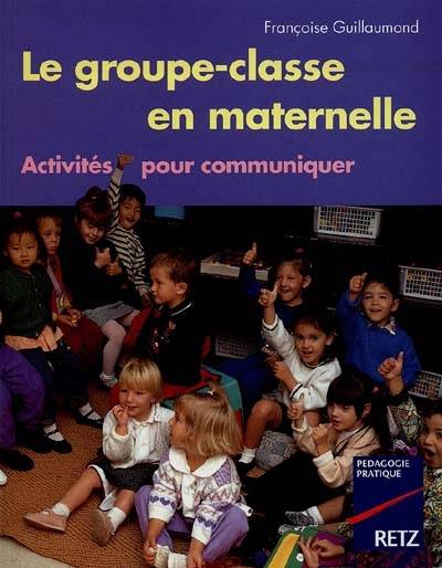 Le groupe-classe en maternelle : activités pour communiquer | Françoise Guillaumond, Sylvia Dorance