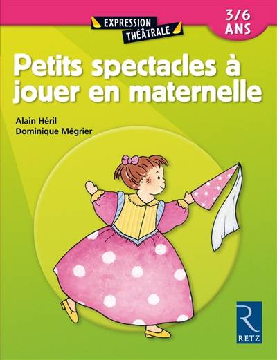 Petits spectacles à jouer en maternelle | Dominique Mégrier, Alain Héril