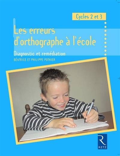 Les erreurs d'orthographe à l'école : diagnostic et remédiation, cycles 2 et 3 | Beatrice Pothier, Philippe Pothier