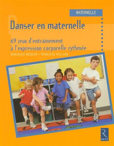 Danser en maternelle : 69 jeux d'entraînement à l'expression corporelle rythmée | Dominique Megrier, Francoise Willson