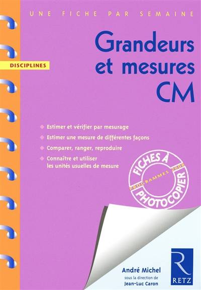 Grandeurs et mesures CM : programmes 2008 : estimer et vérifier par mesurage, estimer une mesure de différentes façons, comparer, ranger, reproduire, connaître et utiliser les unités usuelles de mesure | Andre Michel, Jean-Luc Caron