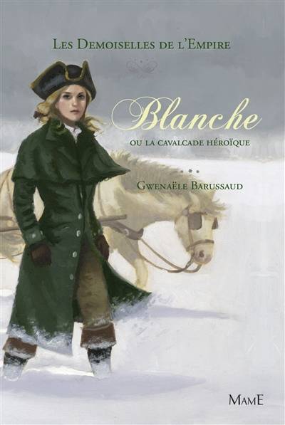 Les demoiselles de l'Empire. Vol. 2. Blanche ou La cavalcade héroïque | Gwenaele Barussaud