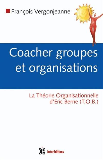 Coacher les groupes et les organisations : avec la théorie organisationnelle d'Eric Berne (TOB) | Francois Vergonjeanne, Francois Delivre