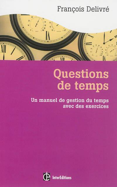 Questions de temps : un manuel de gestion du temps avec des exercices | Francois Delivre