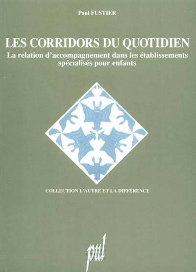 Les corridors du quotidien : la relation d'accompagnement dans les établissements spécialisés pour enfants | Paul Fustier