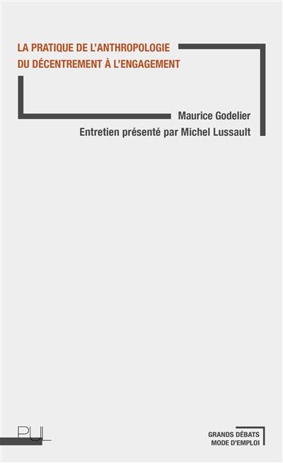 La pratique de l'anthropologie : du décentrement à l'engagement | Maurice Godelier, Michel Lussault