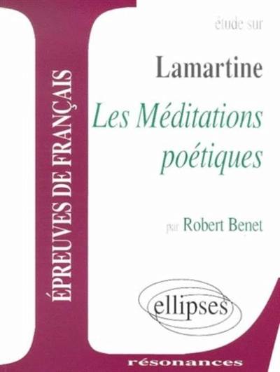 Etude sur Lamartine, Les méditations poétiques | Robert Benet