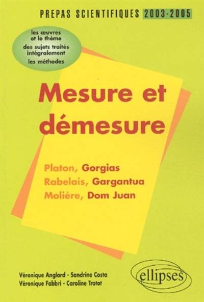 Mesure et démesure : Platon, Gorgias, Rabelais, Gargantua, Molière, Dom Juan : l'épreuve de français, conseils pratiques-corrigés, programme 2003-2005 | Veronique Bartoli-Anglard, Sandrine Costa, Veronique Fabbri, Caroline Trotot