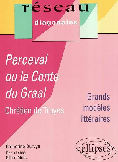 Perceval ou Le conte du Graal : Chrétien de Troyes : grands modèles littéraires | Catherine Durvye, Denis Labbe, Gilbert Millet, Denis Labbe, Gilbert Millet