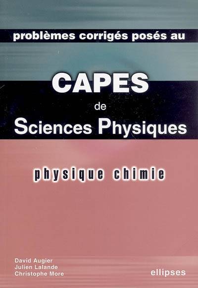 Problèmes corrigés posés au Capes de sciences physiques : physique chimie | David Augier, Julien Lalande, Christophe More