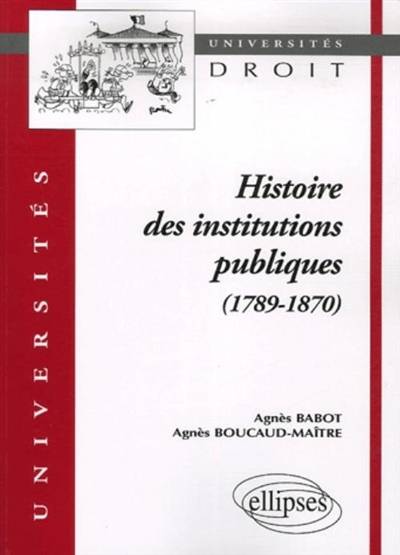 Histoire des institutions publiques : 1789-1870 | Agnes Babot, Agnes Boucaud-Maitre